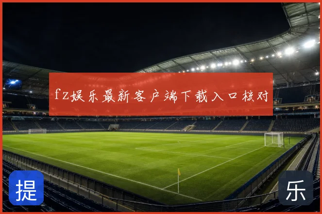 fz娱乐最新客户端下载入口核对