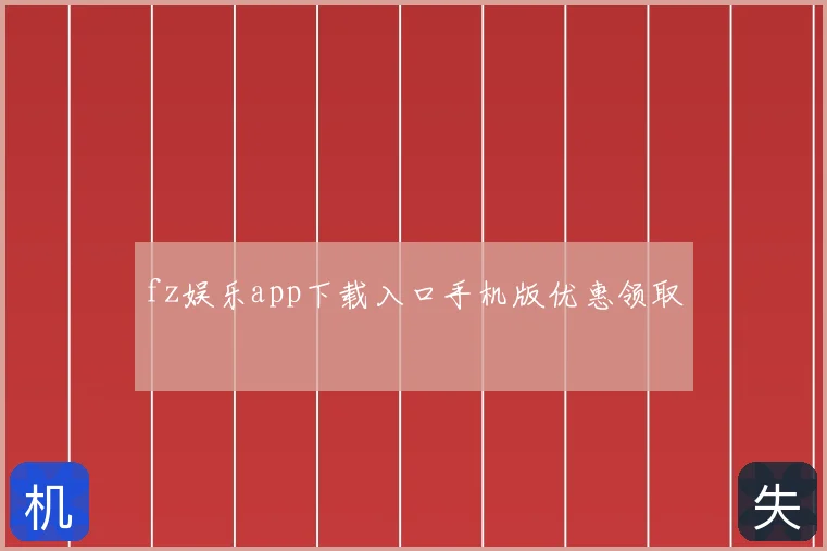 fz娱乐app下载入口手机版优惠领取