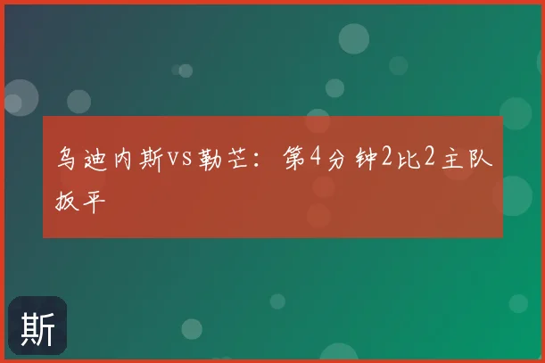 乌迪内斯vs勒芒：第4分钟2比2主队扳平